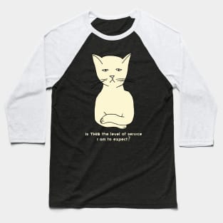 Funny, cranky, snobby cat: "Is THIS the level of service I am to expect?" Baseball T-Shirt